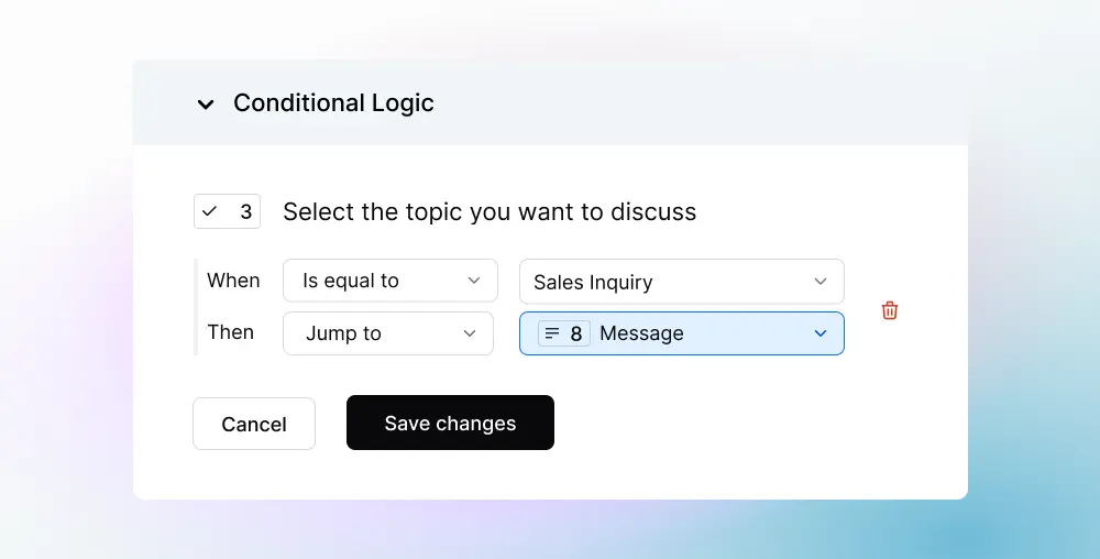 Set conditions that will show or hide certain fields based on the respondent's answers. 